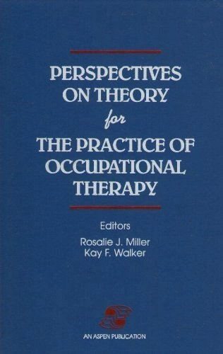 Perspectives on theory for the practice of occupational therapy; Rosalie J. Miller, Kay F. Walker; 1993