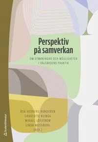 Perspektiv på samverkan - om utmaningar och möjligheter i välfärdens praktik; Åsa Hedberg Rundgren, Charlotte Klinga, Mikael Löfström, Linda Mossberg, Ingeborg Björkman, John Brauer, Pål Ellingsen, Rikard Eriksson, Mats Fred, Karin Gellin, Per Germundsson, Patrik Hall, Katarina Hollertz, Magnus Hoppe, Maricel Knechtel, Lena G. Larsson, Siv Liedholm, Andreas Liljegren, Rafael Lindqvist, David Matscheck, Dalia Mukhtar-Landgren, Marie Mörndal, Tina Olsson, Katarina Piuva, Mikaela Starke, Rebecca Stenberg, Petra Svensson, Elin Tangnæs, Anna Thomasson, Maria Wolmesjö; 2022