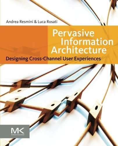 Pervasive information architecture : designing cross-channel user experiences; Andrea Resmini; 2011