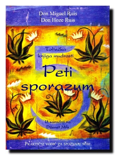 Peti sporazum : toltečka knjiga mudrosti : praktični vodič za ovladavanjem samim sobom; Miguel Ruiz; 2010
