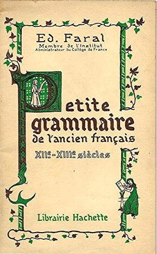 Petite grammaire de l'ancien français : [XIIe-XIIIe-siècles]; Edmond Faral; 1970