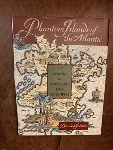 Phantom Islands of the Atlantic: The Legends of Seven Lands that Never Were; Donald S. Johnson