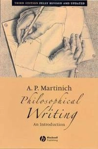Philosophical Writing: An Introduction; A. P. Martinich; 2005
