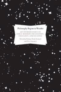 Philosophy begins in wonder : an introduction to early modern philosophy, theology, and science; Michael Funk. Deckard, Péter. Losonczi; 2010