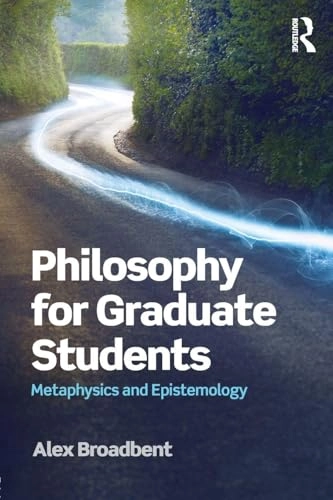 Philosophy for graduate students : metaphysics and epistemology; Alex Broadbent; 2016