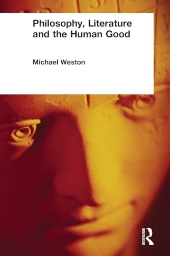 Philosophy, literature, and the human good; Michael Weston; 2001