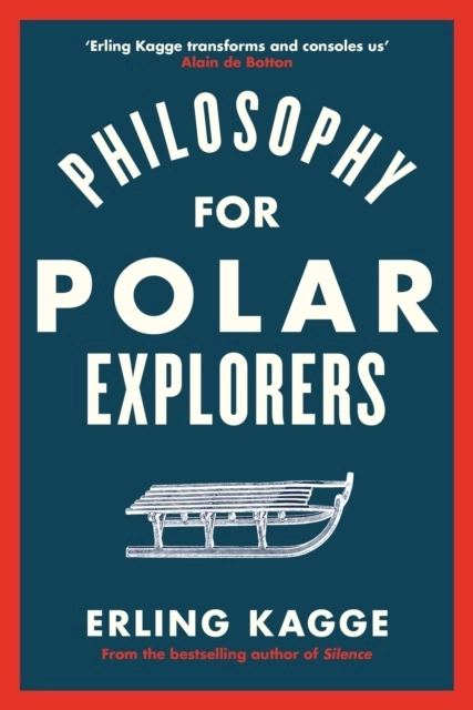 Philosophy of an Explorer - 16 Life-lessons from Surviving the Extreme; Erling Kagge; 2021