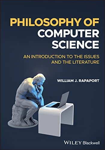 Philosophy of computer science : an introduction to the issues and the literature; William J. Rapaport; 2023