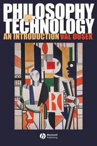 Philosophy of Technology: An Introduction; Val Dusek; 2006
