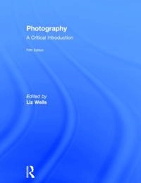 Photography : a critical introduction; Liz Wells; 2015