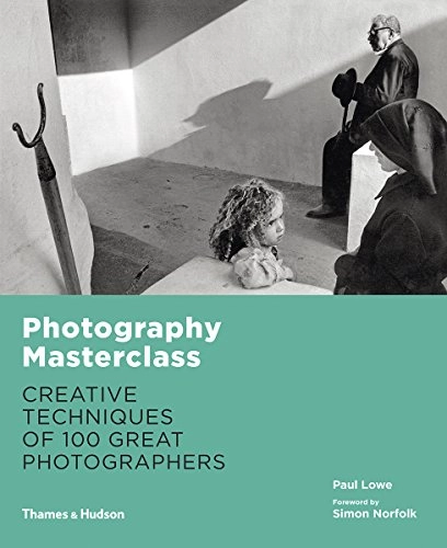 Photography masterclass : creative techniques of 100 great photographers; Paul Lowe; 2016