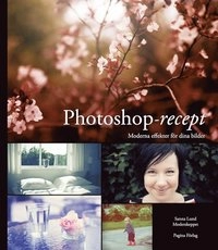 Photoshop - recept : moderna effekter för dina bilder; Sanna Lund; 2012