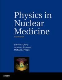 Physics in nuclear medicine; Simon R. Cherry; 2012