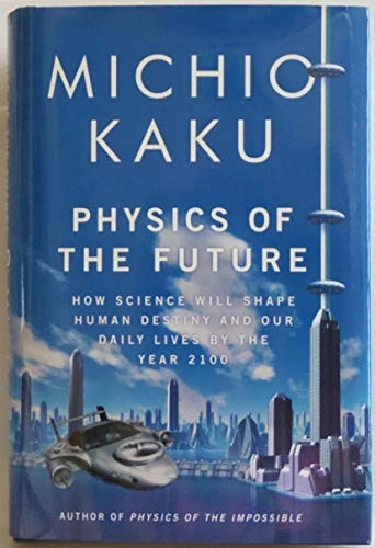 Physics of the Future : how science will shape human destiny and our daily lives by the year 2100; Michio Kaku; 2011