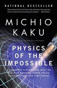 Physics of the impossible : a scientific exploration of the world of phasers, force fields, teleportation and time travel; Michio Kaku; 2009
