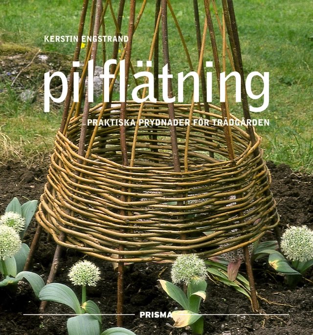 Pilflätning : Praktiska prydnader för trädgården; Kerstin Engstrand; 2002