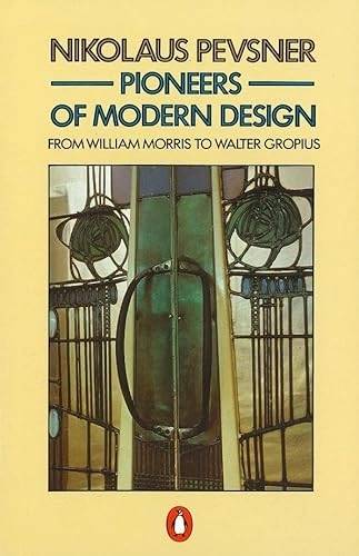 Pioneers of modern design : from William Morris to Walter Gropius; Nikolaus Pevsner; 1991