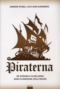 Piraterna : de svenska fildelarna som plundrade Hollywood; Anders Rydell, Sam Sundberg; 2009
