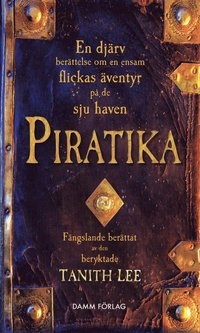Piratika : en djärv berättelse om en ensam flickas äventyr på de sju haven; Tanith Lee; 2007