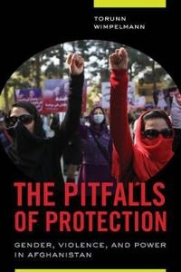 Pitfalls of protection : gender, violence, and power in Afghanistan; Torunn Wimpelmann; 2017