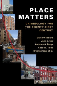 Place matters : criminology for the twenty-first century; David Weisburd, John E Eck, Anthony A Braga, Cody W Telep, Breanne Cave; 2016