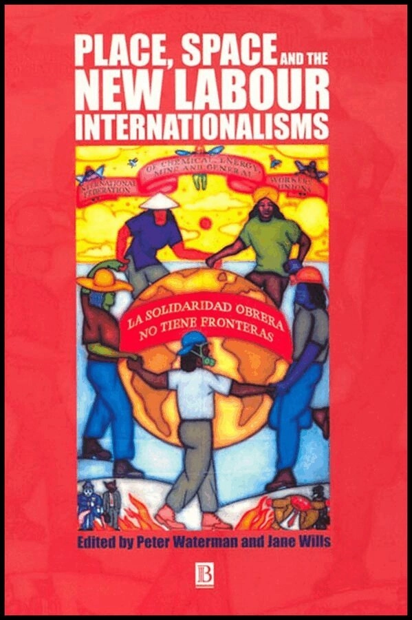 Place, Space and the New Labour Internationalisms; Peter Waterman, Jane Wills; 2012