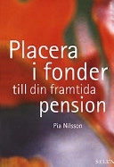 Placera i fonder till din framtida pension; Pia Nilsson; 2000