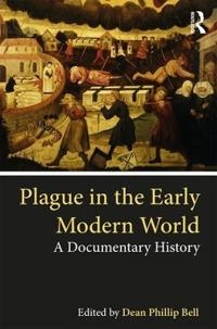Plague in the early modern world : a documentary history; Dean Phillip Bell, Dean Phillip Bell; 2019
