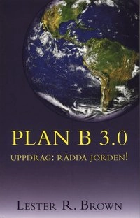 PLAN B 3.0 - Uppdrag: rädda jorden!; Lester R. Brown; 2008