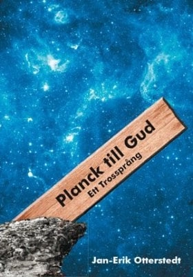 Planck till Gud : ett trossprång; Jan-Erik Otterstedt; 2013
