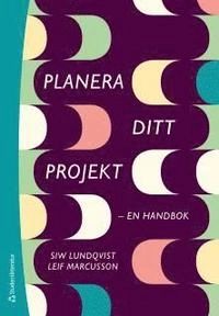 Planera ditt projekt :  en handbok; Siw Lundqvist, Leif Marcusson; 2012