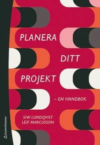 Planera ditt projekt - en handbok; Siw Lundqvist, Leif Marcusson; 2019