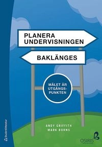 Planera undervisningen baklänges : målet är utgångspunkten; Andy Griffith, Mark Burns; 2017