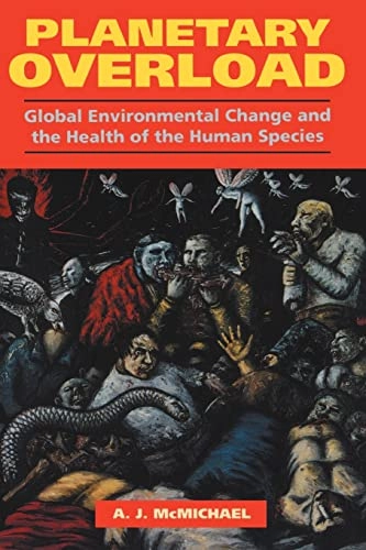 Planetary overload : global environmental change and the health of the human species; Anthony J. McMichael; 1993