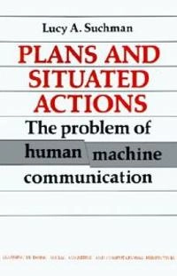 Plans and Situated Actions; Suchman Lucy A.; 1987
