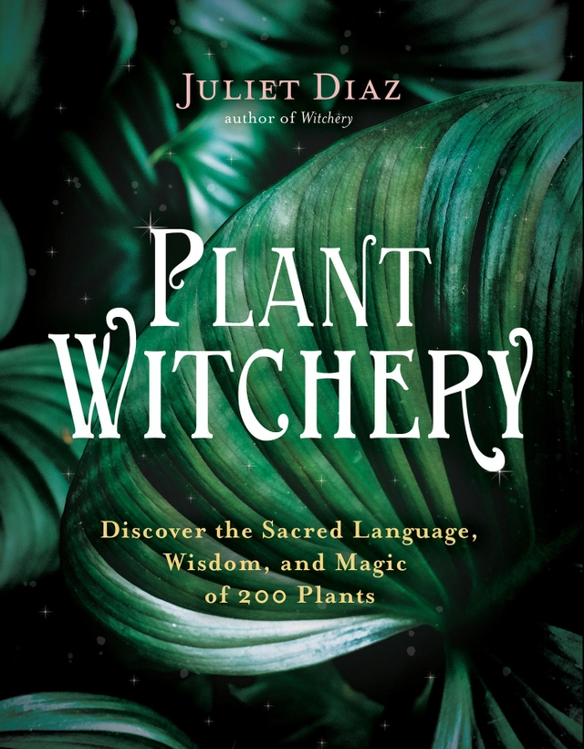 Plant Witchery: Discover the Sacred Language, Wisdom, and Magic of 200 Plants; Juliet Diaz; 2021