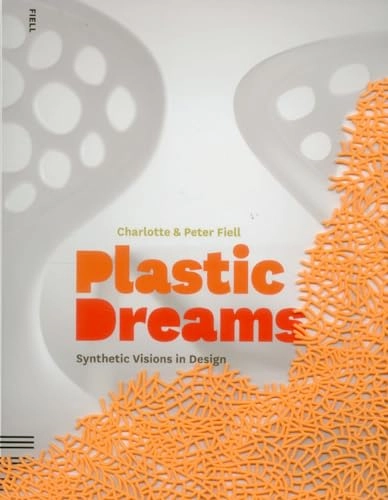 Plastic Dreams : synthetic visions in design; Charlotte Fiell; 2010