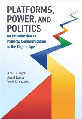 Platforms, power, and politics : an introduction to political communication in the digital age; Ulrike Klinger, Daniel Kreiss, Bruce Mutsvairo; 2024