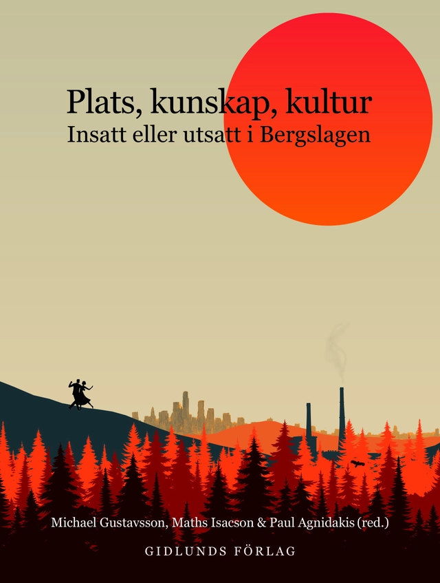 Plats, kunskap, kultur : insatt eller utsatt i Bergslagen; Maths Isacson, Michael Gustavsson, Paul Agnidakis, Anders Bro, Therese Landolsi, Mats Hyvönen, Elinor Hållén, Sharon Rider, Tomas Ekenberg; 2025