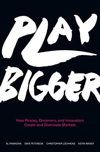 Play Bigger; Al Ramadan, Dave Peterson, Christopher Lochhead, Kevin Maney; 2016