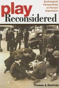 Play reconsidered : sociological perspectives on human expression; Thomas S. Henricks; 2006
