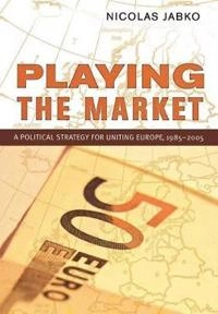 Playing the market : a political strategy for uniting Europe, 1985-2005; Nicolas Jabko; 2006