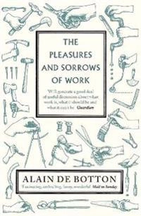 Pleasures and Sorrows of Work; Alain De Botton; 2010