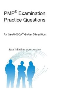 Pmp(r) Examination Practice Questions for the the Pmbok(r) Guide; Sean Whitaker