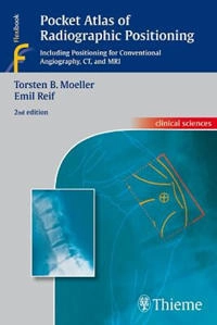 Pocket atlas of radiographic positioning : including positioning for conventional angiography, CT, and MRI; Torsten B. Möller; 2009