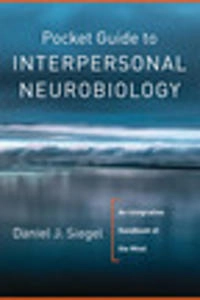 Pocket guide to interpersonal neurobiology : an integrative handbook of the mind; Daniel J. Siegel; 2012