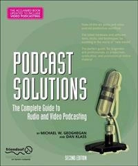 Podcast Solutions: The Complete Guide to Audio and Video Podcasting, Second; Michael W Geoghegan, Dan Klass; 2007