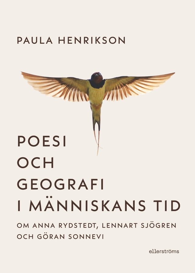 Poesi och geografi i människans tid : om Anna Rydstedt, Lennart Sjögren och Göran Sonnevi; Paula Henrikson; 2026