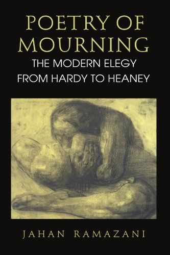 Poetry of mourning : the modern elegy from Hardy to Heaney; Jahan Ramazani; 1994