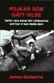 Pojkar som gått vilse. Varför våra söner blir våldsamma och hur vi kan hjälpa dem; James Garbarino; 2000
